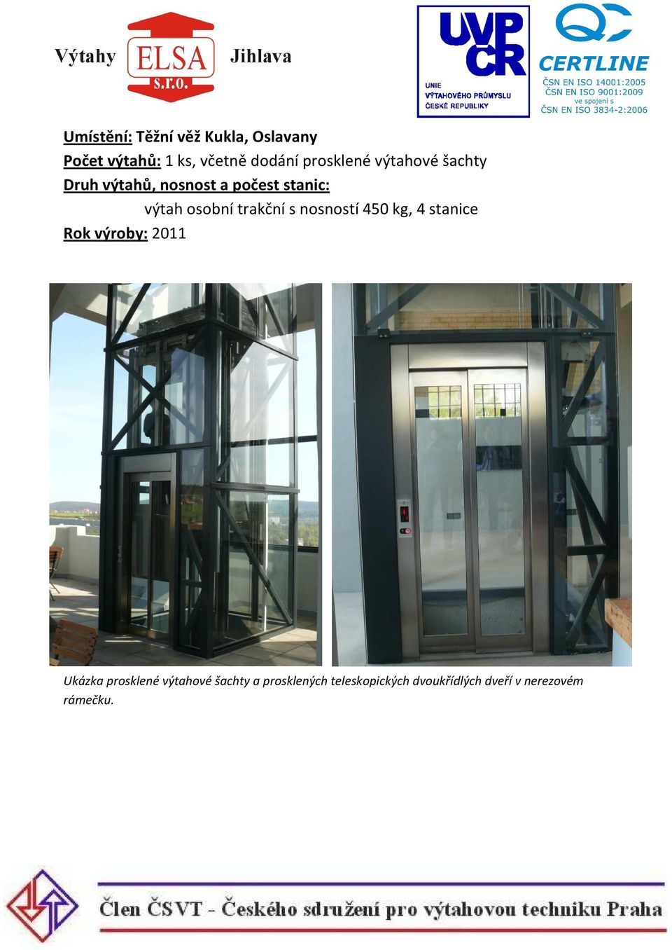 450 kg, 4 stanice Rok výroby: 2011 Ukázka prosklené výtahové