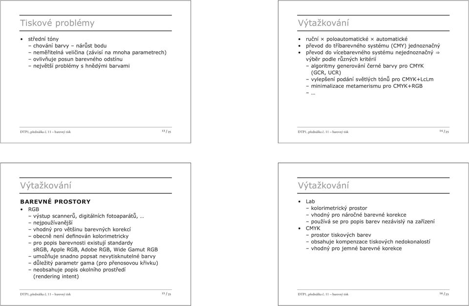 podání světlých tónů pro CMYK+LcLm minimalizace metamerismu pro CMYK+RGB DTP1, přednáška č. 11 barevný tisk ¹³ /25 DTP1, přednáška č.