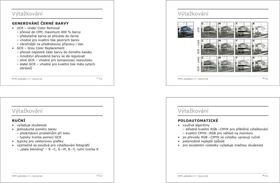 málo sytých obrázků UCR GCR malé GCR velké C M Y K C M Y K C M Y K DTP1, přednáška č. 11 barevný tisk ¹⁷ /25 DTP1, přednáška č.