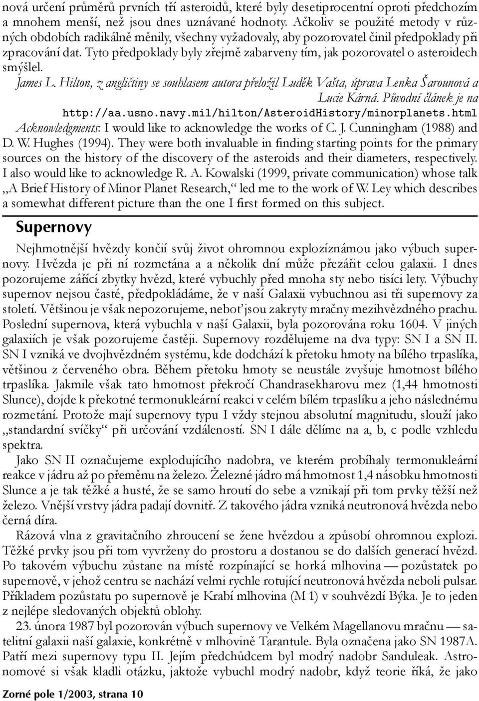 Tyto pøedpoklady byly zøejmì zabarveny tím, jak pozorovatel o asteroidech smý¹lel. James L. Hilton, z angliètiny se souhlasem autora pøelo¾il Ludìk Va¹ta, úprava Lenka arounová a Lucie Kárná.