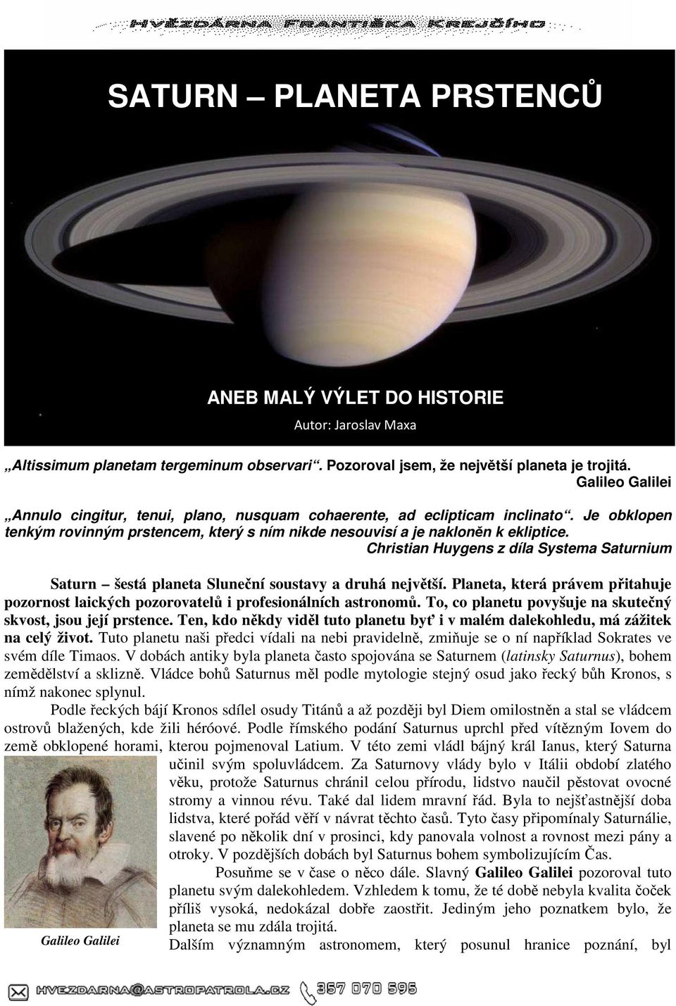 Christian Huygens z díla Systema Saturnium Saturn šestá planeta Sluneční soustavy a druhá největší. Planeta, která právem přitahuje pozornost laických pozorovatelů i profesionálních astronomů.