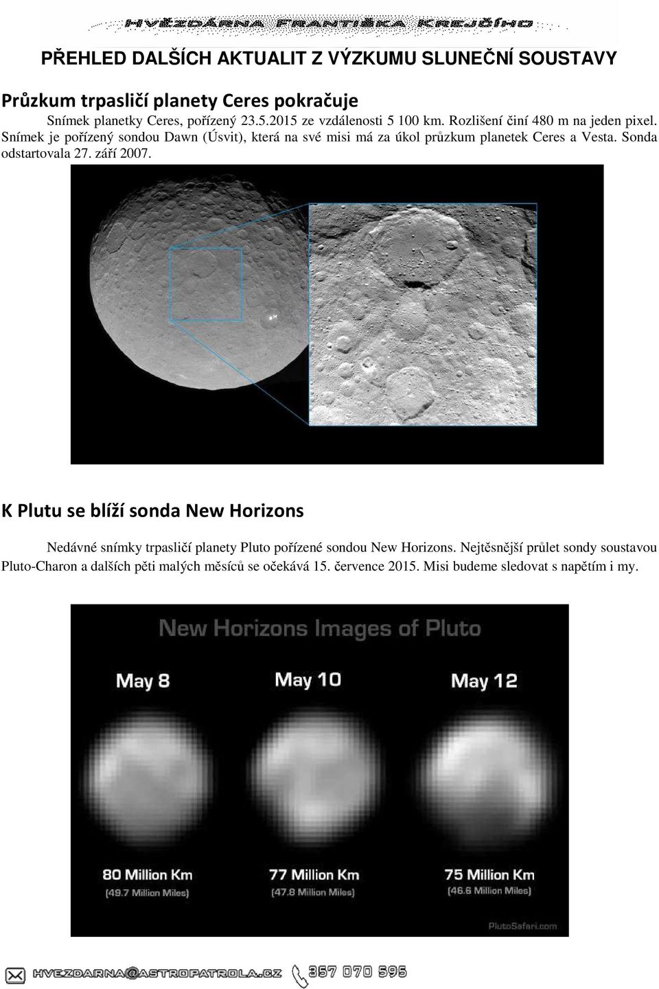 Snímek je pořízený sondou Dawn (Úsvit), která na své misi má za úkol průzkum planetek Ceres a Vesta. Sonda odstartovala 27. září 2007.