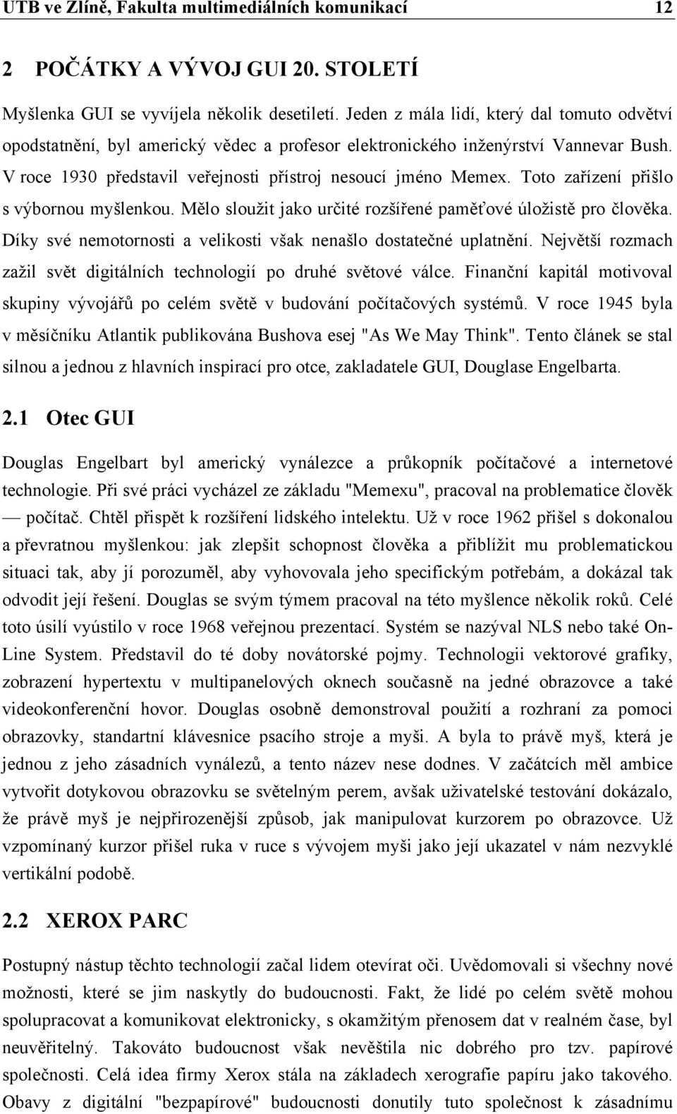 Toto zařízení přišlo s výbornou myšlenkou. Mělo sloužit jako určité rozšířené paměťové úložistě pro člověka. Díky své nemotornosti a velikosti však nenašlo dostatečné uplatnění.