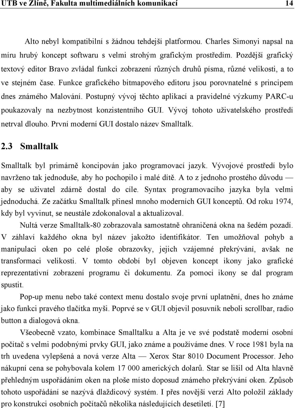 Funkce grafického bitmapového editoru jsou porovnatelné s principem dnes známého Malování. Postupný vývoj těchto aplikací a pravidelné výzkumy PARC-u poukazovaly na nezbytnost konzistentního GUI.