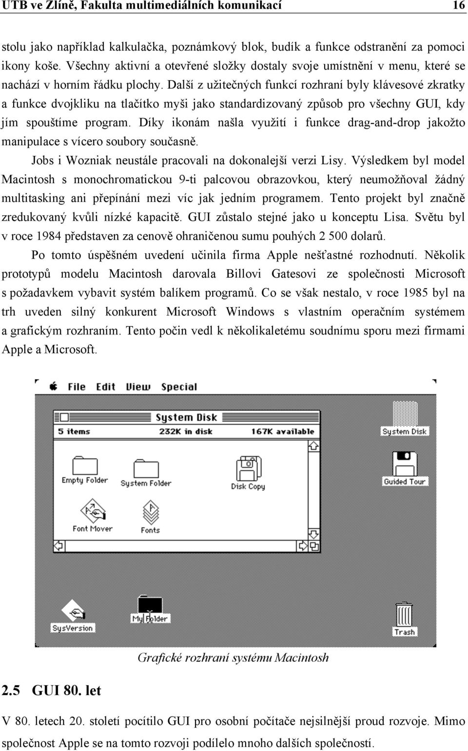 Další z užitečných funkcí rozhraní byly klávesové zkratky a funkce dvojkliku na tlačítko myši jako standardizovaný způsob pro všechny GUI, kdy jím spouštíme program.