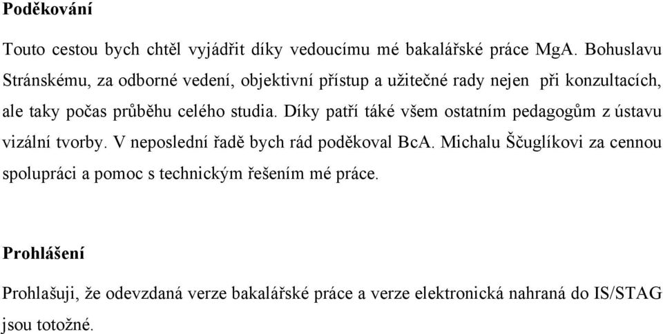 studia. Díky patří táké všem ostatním pedagogům z ústavu vizální tvorby. V neposlední řadě bych rád poděkoval BcA.