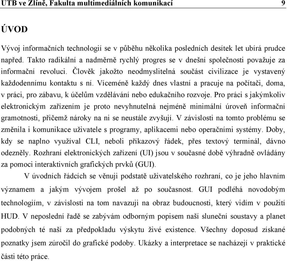 Víceméně každý dnes vlastní a pracuje na počítači, doma, v práci, pro zábavu, k účelům vzdělávání nebo edukačního rozvoje.