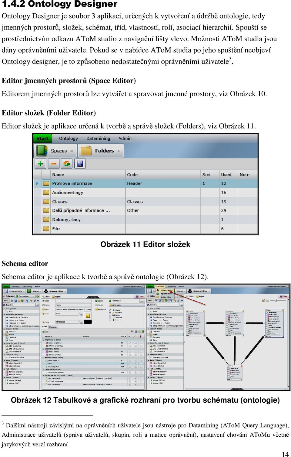 Pokud se v nabídce AToM studia po jeho spuštění neobjeví Ontology designer, je to způsobeno nedostatečnými oprávněními uživatele 3.