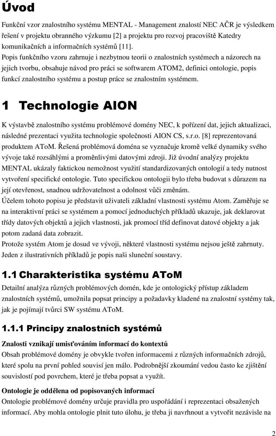 Popis funkčního vzoru zahrnuje i nezbytnou teorii o znalostních systémech a názorech na jejich tvorbu, obsahuje návod pro práci se softwarem ATOM2, definici ontologie, popis funkcí znalostního