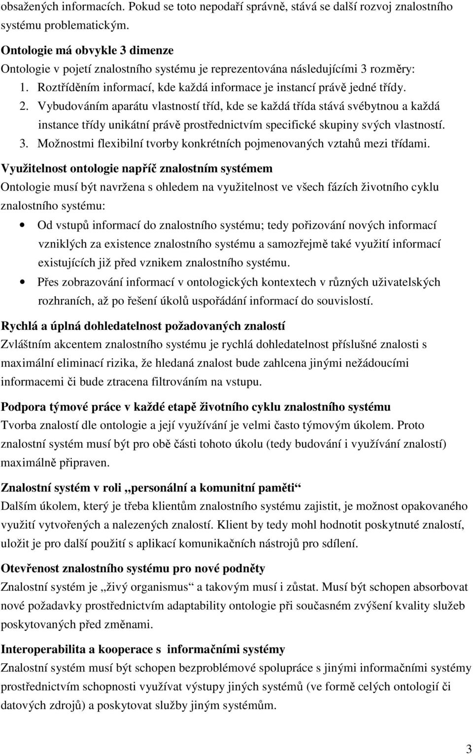 Vybudováním aparátu vlastností tříd, kde se každá třída stává svébytnou a každá instance třídy unikátní právě prostřednictvím specifické skupiny svých vlastností. 3.