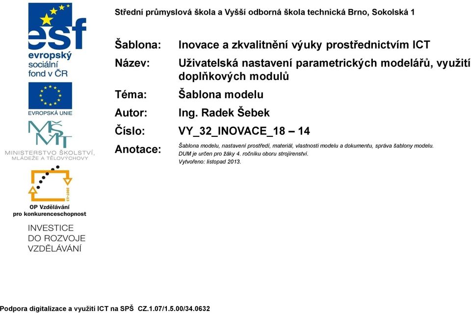 Radek Šebek Číslo: VY_32_INOVACE_18 14 Anotace: Šablona modelu, nastavení prostředí, materiál, vlastnosti modelu a dokumentu, správa