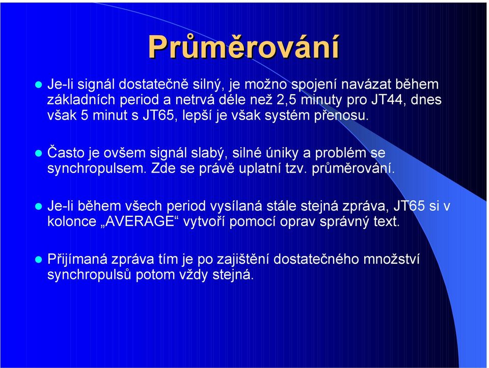 však 5 minut s JT65, lepší je však systém přenosu.! Často je ovšem signál slabý, silné úniky a problém se synchropulsem.