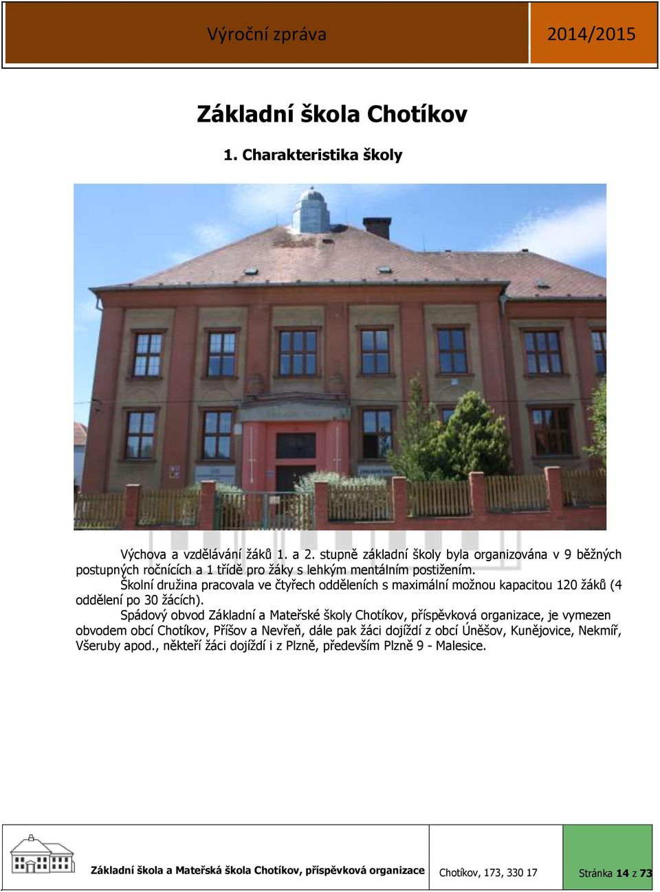 Školní družina pracovala ve čtyřech odděleních s maximální možnou kapacitou 120 žáků (4 oddělení po 30 žácích).