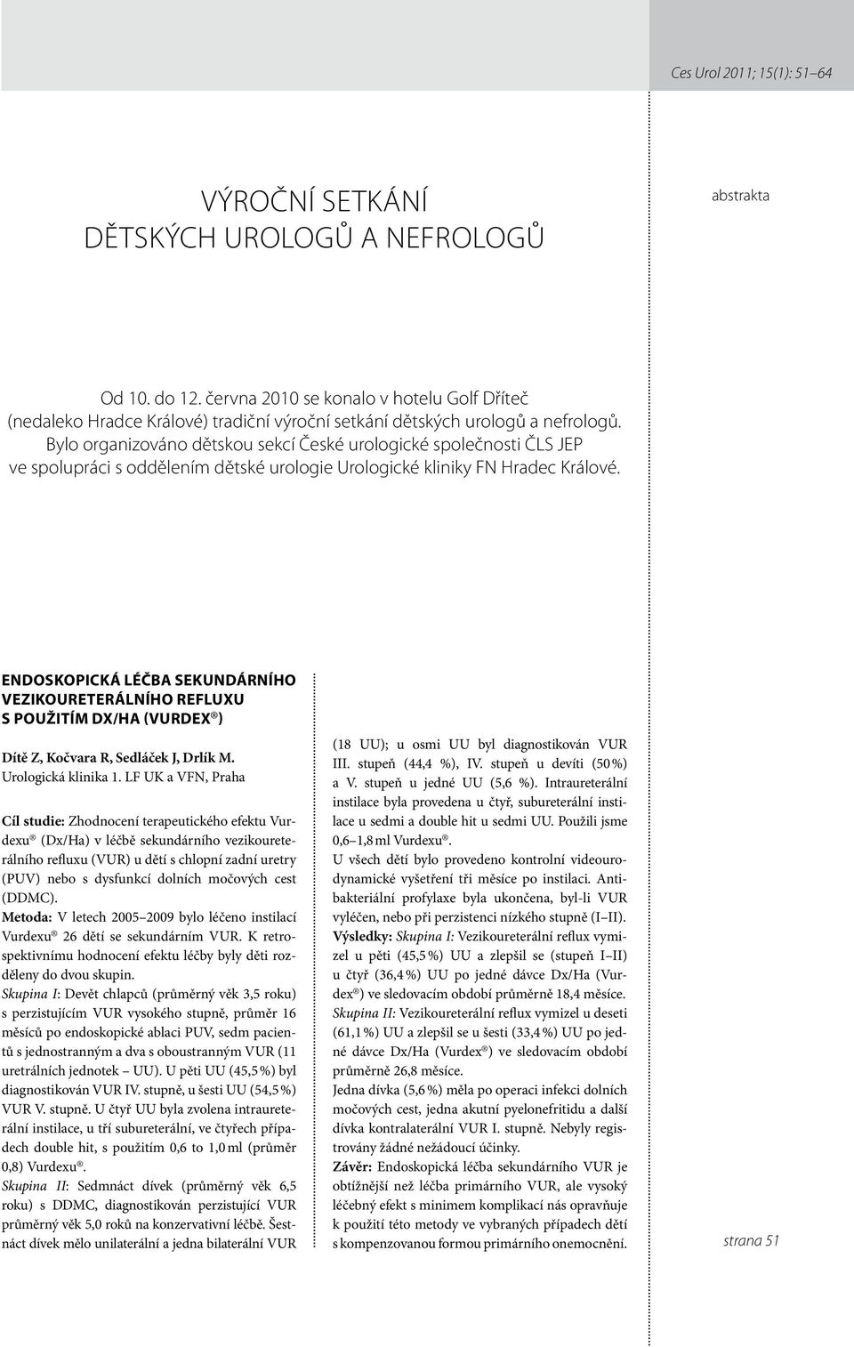 Endoskopická léčba sekundárního vezikoureterálního refluxu s použitím Dx/Ha (Vurdex ) Dítě Z, Kočvara R, Sedláček J, Drlík M. Urologická klinika 1.