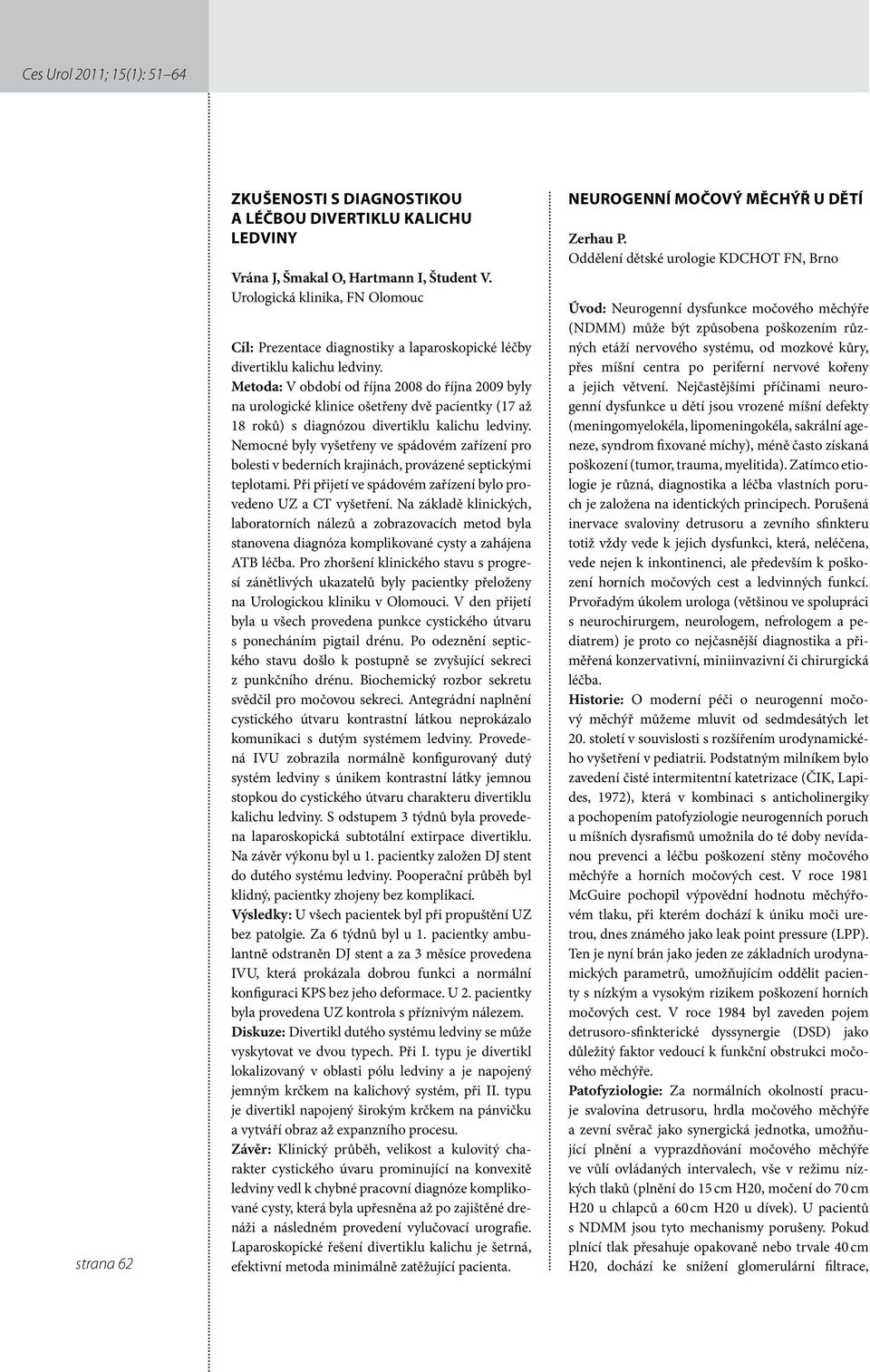 Metoda: V období od října 2008 do října 2009 byly na urologické klinice ošetřeny dvě pacientky (17 až 18 roků) s diagnózou divertiklu kalichu ledviny.