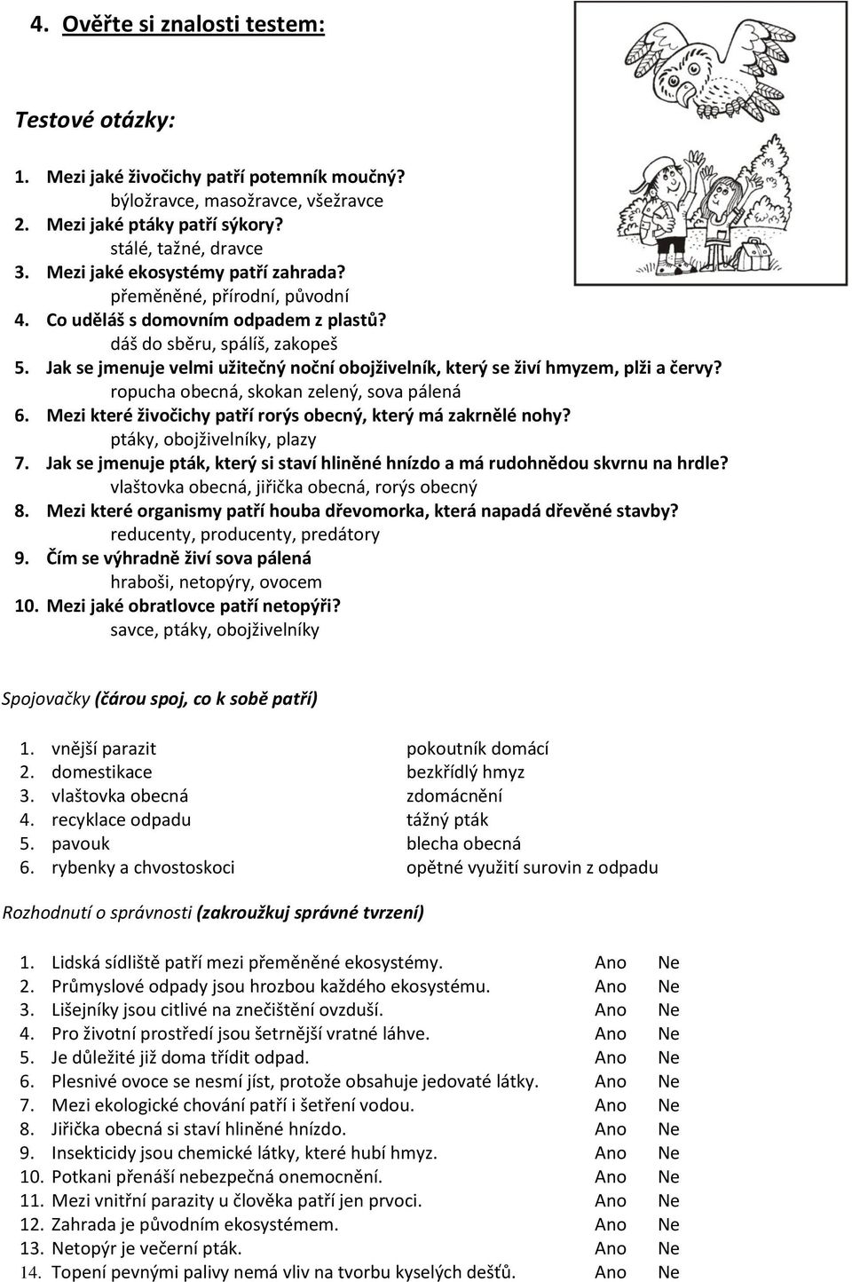 Jak se jmenuje velmi užitečný noční obojživelník, který se živí hmyzem, plži a červy? ropucha obecná, skokan zelený, sova pálená 6. Mezi které živočichy patří rorýs obecný, který má zakrnělé nohy?