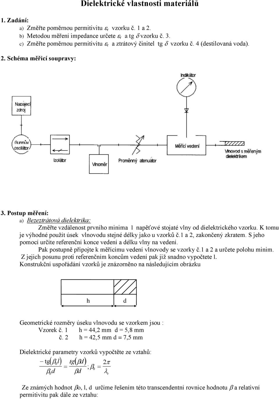 Postup měření: a) Bezeztrátová dielektrika: Změřte vzdálenost prvního minima l napěťové stojaté vlny od dielektrického vzorku. K tomu je výhodné použít úsek vlnovodu stejné délky jako u vzorků č.