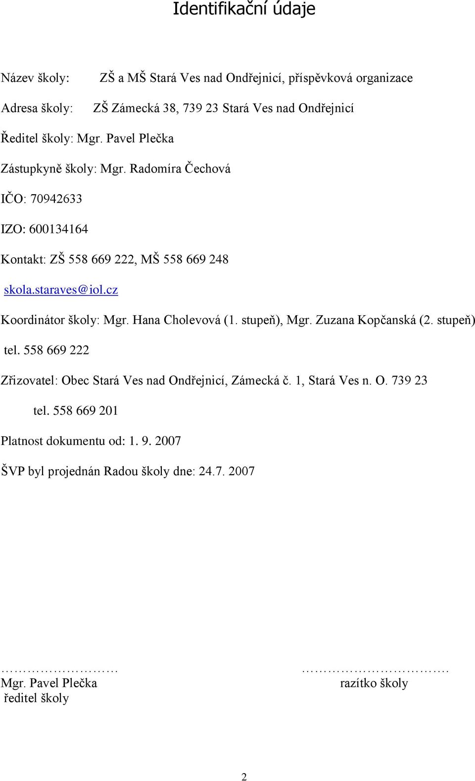 cz Koordinátor školy: Mgr. Hana Cholevová (1. stupeň), Mgr. Zuzana Kopčanská (2. stupeň) tel. 558 669 222 Zřizovatel: Obec Stará Ves nad Ondřejnicí, Zámecká č.