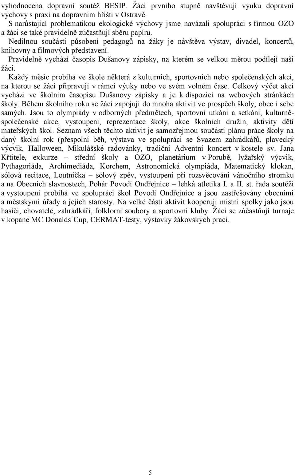 Nedílnou součástí působení pedagogů na žáky je návštěva výstav, divadel, koncertů, knihovny a filmových představení.