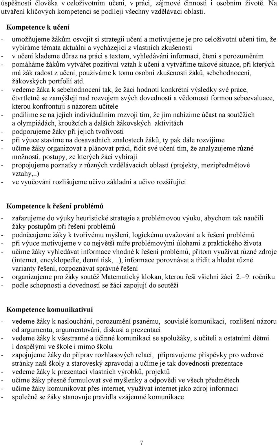 práci s textem, vyhledávání informací, čtení s porozuměním - pomáháme žákům vytvářet pozitivní vztah k učení a vytváříme takové situace, při kterých má žák radost z učení, používáme k tomu osobní