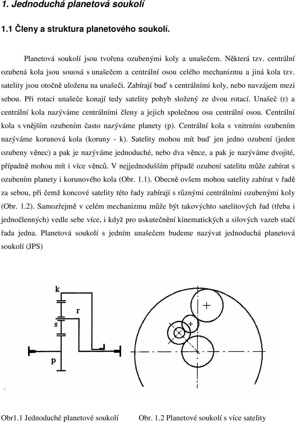 Při rotci unšeče konjí tedy stelity pohyb složený e dvou rotcí. Unšeč (r) centrální kol nýváme centrálními členy jejich společnou osu centrální osou.