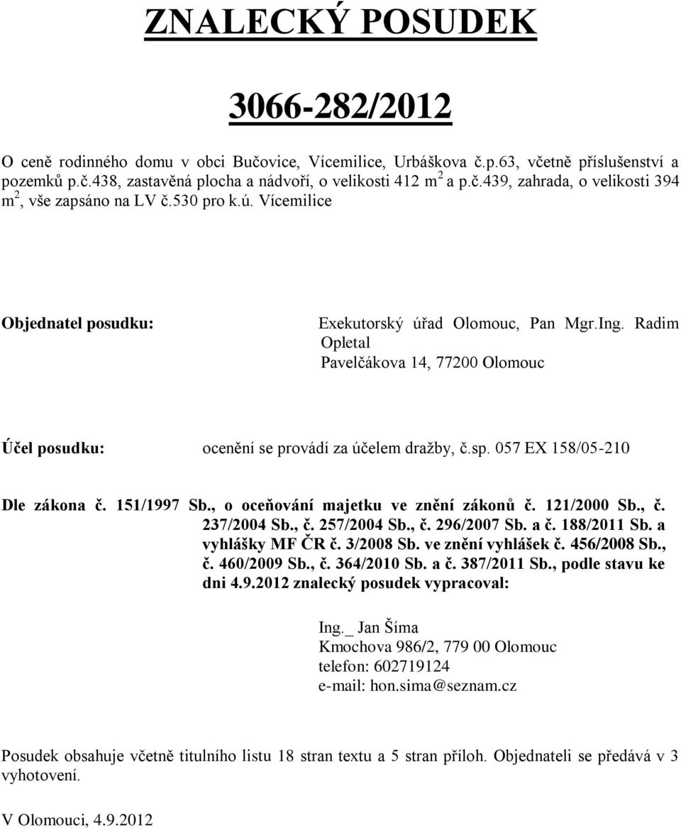 057 EX 158/05-210 Dle zákona č. 151/1997 Sb., o oceňování majetku ve znění zákonů č. 121/2000 Sb., č. 237/2004 Sb., č. 257/2004 Sb., č. 296/2007 Sb. a č. 188/2011 Sb. a vyhlášky MF ČR č. 3/2008 Sb.
