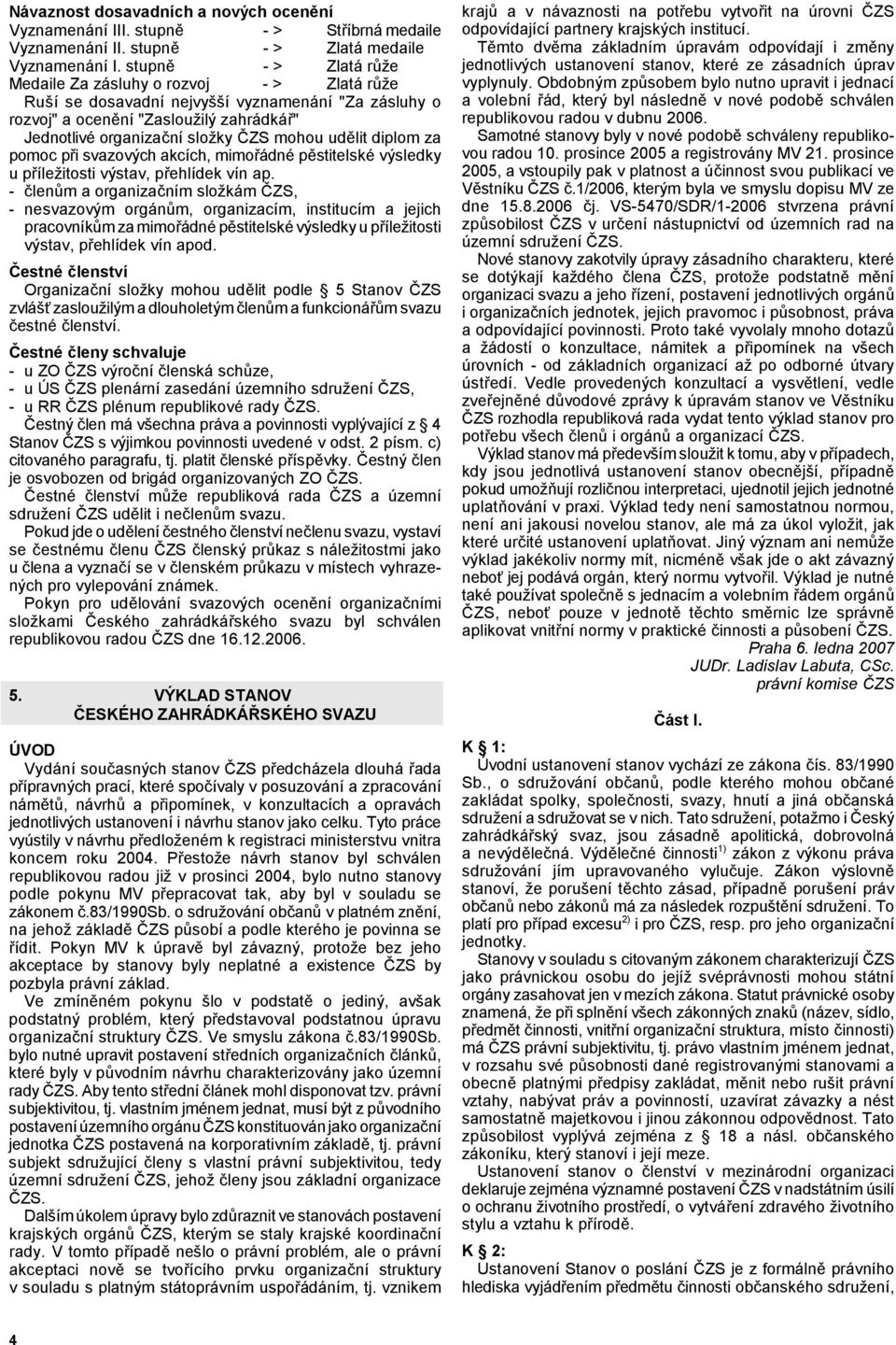 - len"m a organizaním složkám >ZS, - nesvazovým orgán"m, organizacím, institucím a jejich pracovník"m za mimo'ádné p!stitelské výsledky u p'íležitosti výstav, p'ehlídek vín apod.