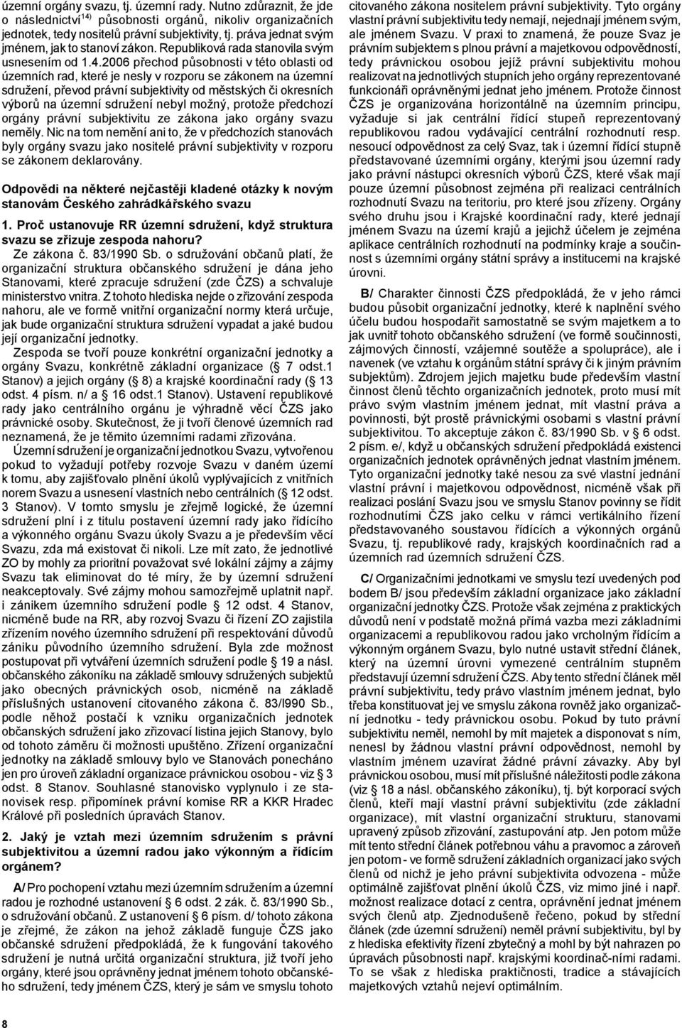 práva jednat svým ale jménem Svazu. V praxi to znamená, že pouze Svaz je jménem, jak to stanoví zákon. Republiková rada stanovila svým právním subjektem s plnou právní a majetkovou odpov!