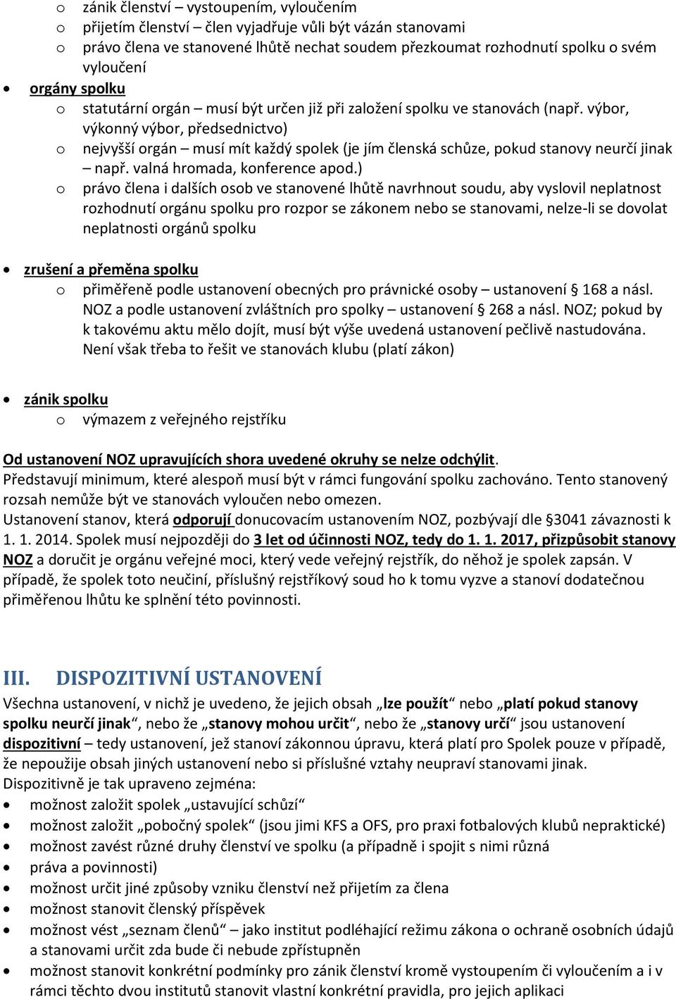 výbor, výkonný výbor, předsednictvo) o nejvyšší orgán musí mít každý spolek (je jím členská schůze, pokud stanovy neurčí jinak např. valná hromada, konference apod.