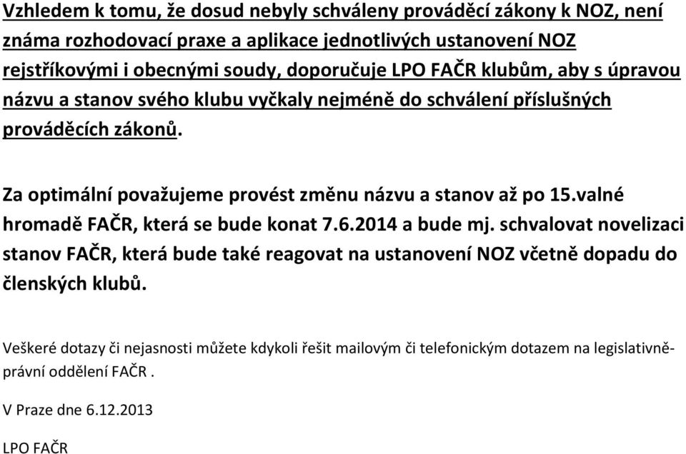 Za optimální považujeme provést změnu názvu a stanov až po 15.valné hromadě FAČR, která se bude konat 7.6.2014 a bude mj.