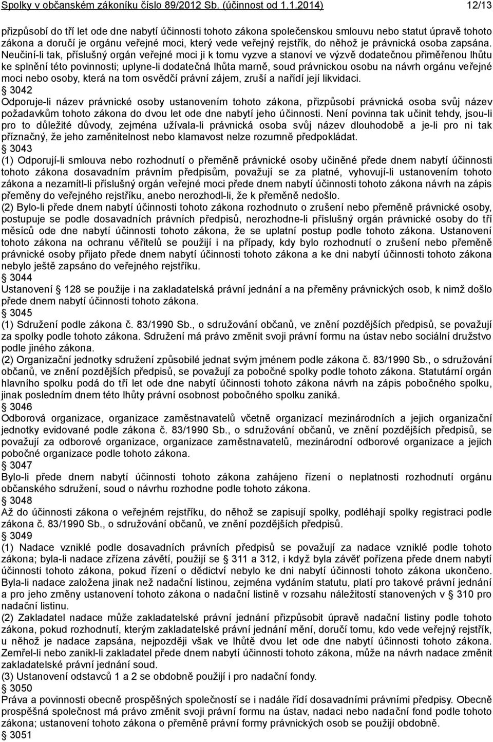 1.2014) 12/13 přizpůsobí do tří let ode dne nabytí účinnosti tohoto zákona společenskou smlouvu nebo statut úpravě tohoto zákona a doručí je orgánu veřejné moci, který vede veřejný rejstřík, do něhož