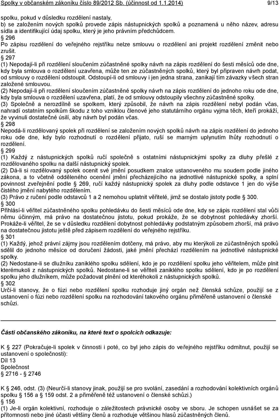 1.2014) 9/13 spolku, pokud v důsledku rozdělení nastaly, b) se založením nových spolků provede zápis nástupnických spolků a poznamená u něho název, adresu sídla a identifikující údaj spolku, který je