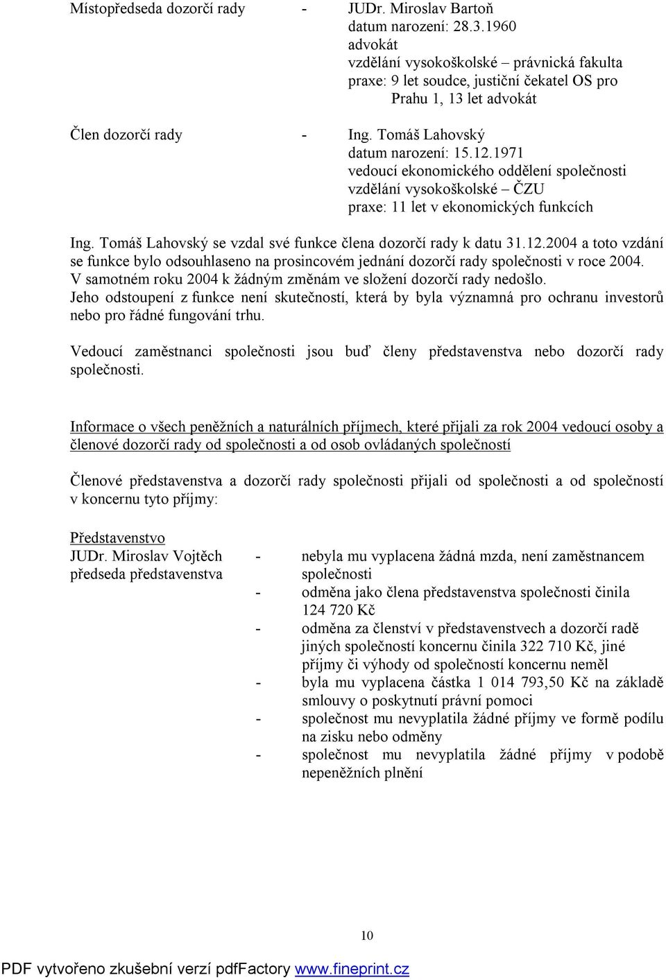 1971 vedoucí ekonomického oddělení společnosti vzdělání vysokoškolské ČZU praxe: 11 let v ekonomických funkcích Ing. Tomáš Lahovský se vzdal své funkce člena dozorčí rady k datu 31.12.