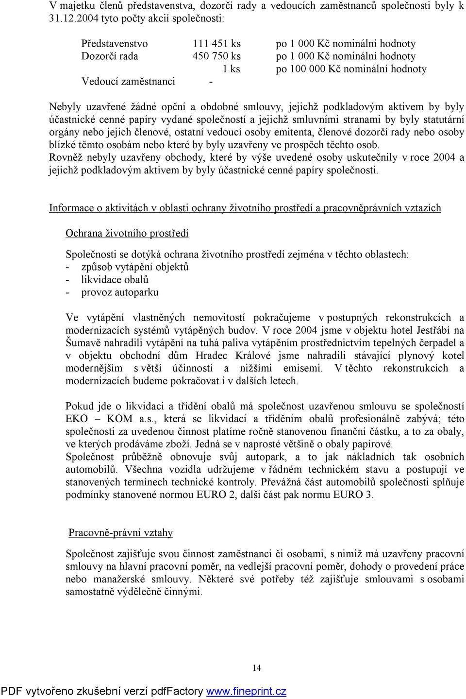 zaměstnanci - Nebyly uzavřené žádné opční a obdobné smlouvy, jejichž podkladovým aktivem by byly účastnické cenné papíry vydané společností a jejichž smluvními stranami by byly statutární orgány nebo