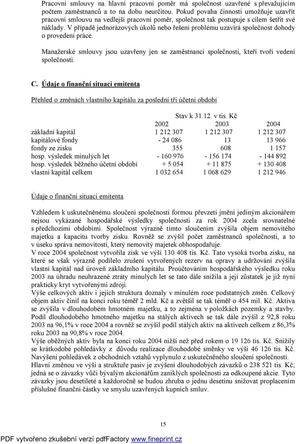 V případě jednorázových úkolů nebo řešení problému uzavírá společnost dohody o provedení práce. Manažerské smlouvy jsou uzavřeny jen se zaměstnanci společnosti, kteří tvoří vedení společnosti. C.