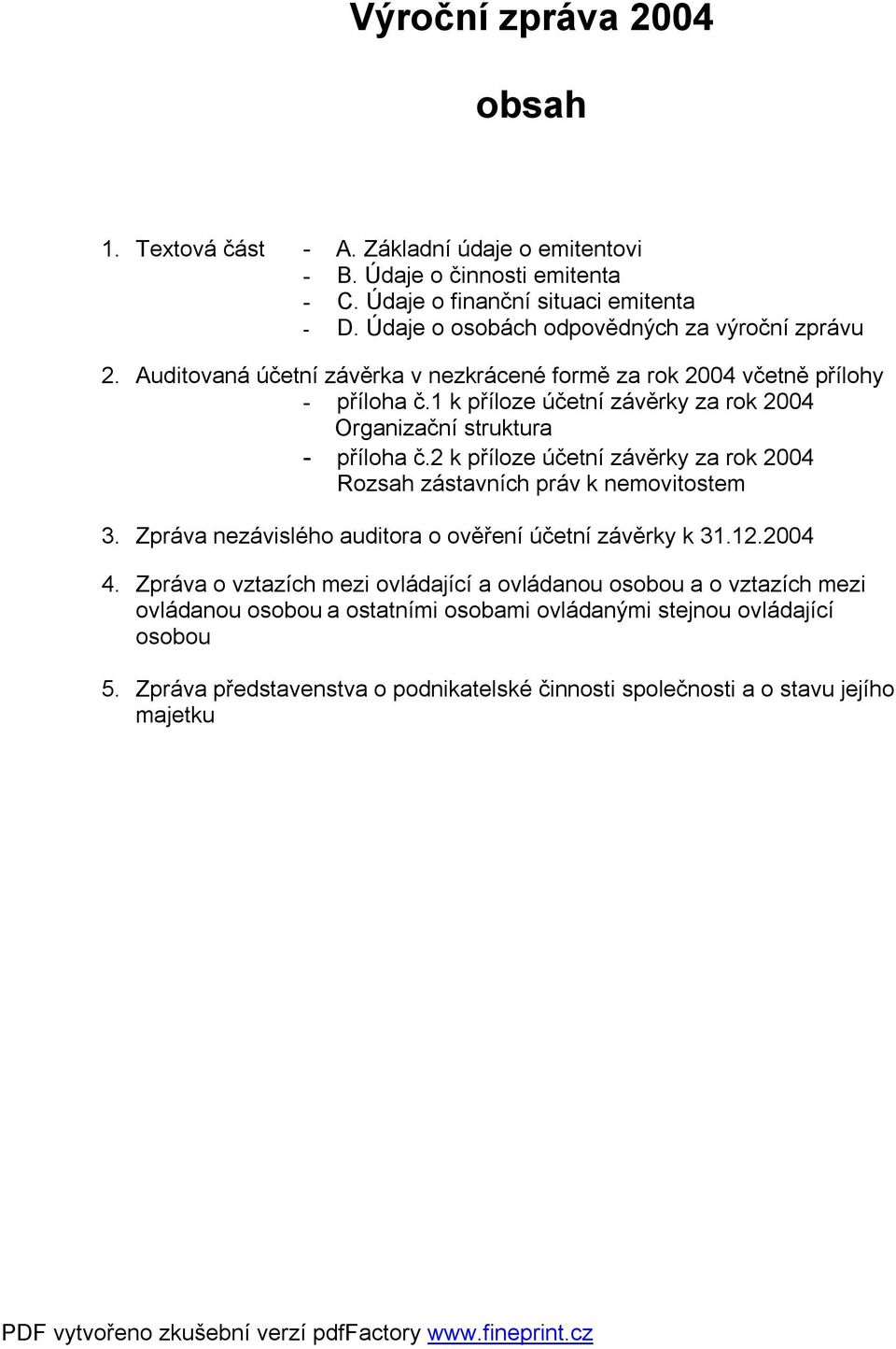 1 k příloze účetní závěrky za rok 2004 Organizační struktura - příloha č.2 k příloze účetní závěrky za rok 2004 Rozsah zástavních práv k nemovitostem 3.