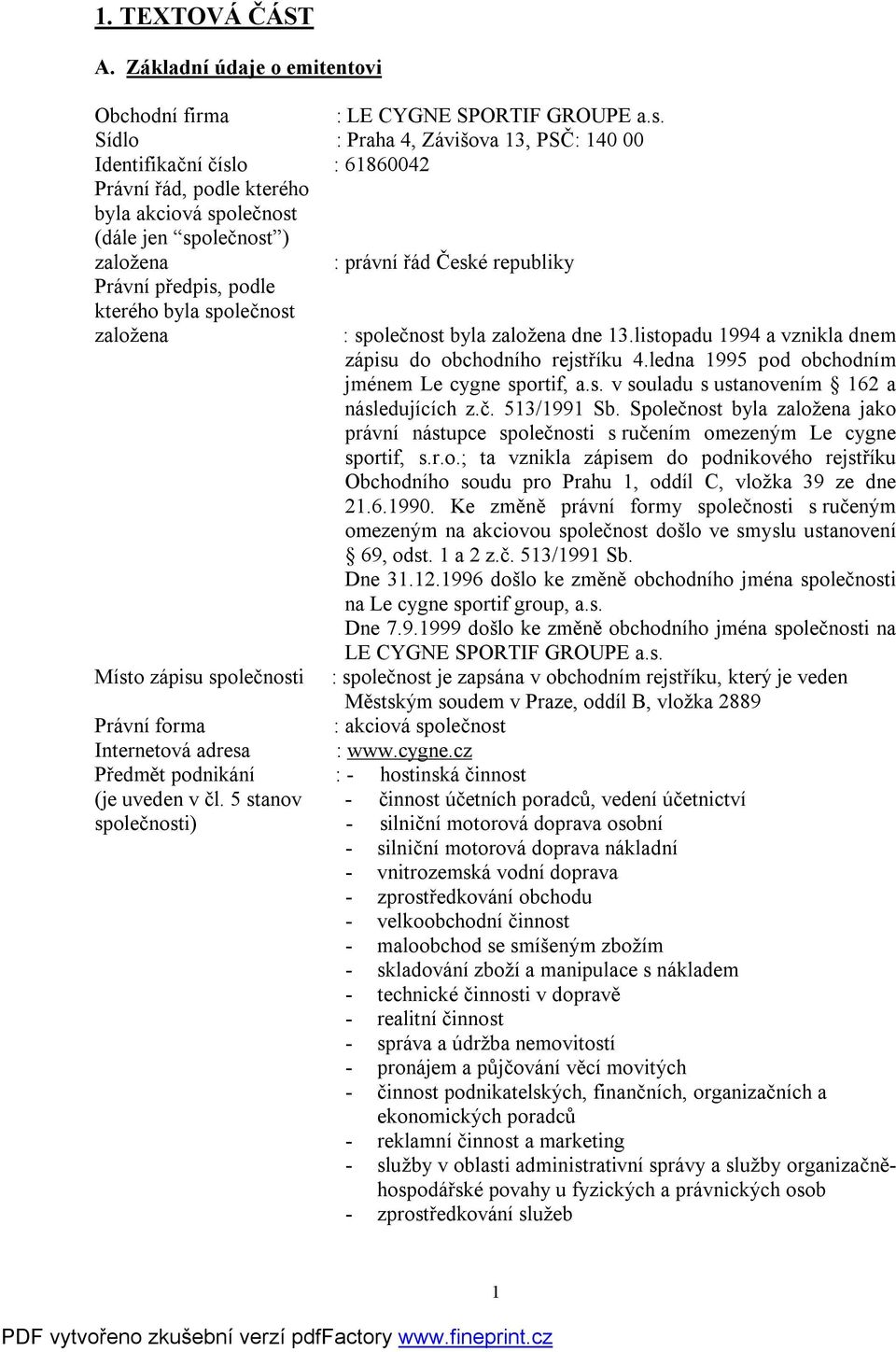 podle kterého byla společnost založena : společnost byla založena dne 13.listopadu 1994 a vznikla dnem zápisu do obchodního rejstříku 4.ledna 1995 pod obchodním jménem Le cygne sportif, a.s. v souladu s ustanovením 162 a následujících z.