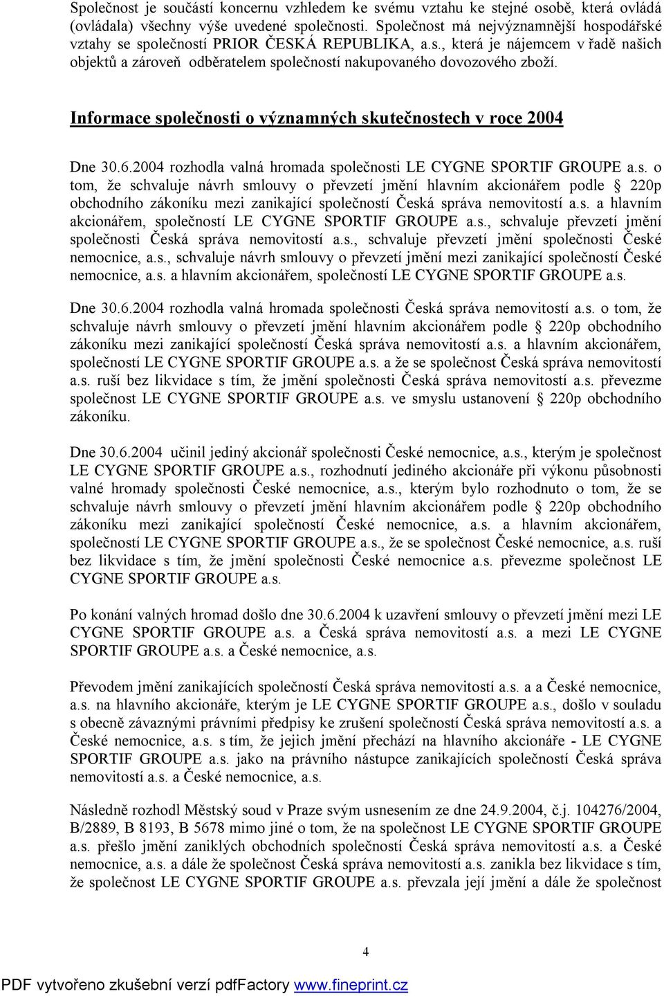 Informace společnosti o významných skutečnostech v roce 2004 Dne 30.6.2004 rozhodla valná hromada společnosti LE CYGNE SPORTIF GROUPE a.s. o tom, že schvaluje návrh smlouvy o převzetí jmění hlavním akcionářem podle 220p obchodního zákoníku mezi zanikající společností Česká správa nemovitostí a.