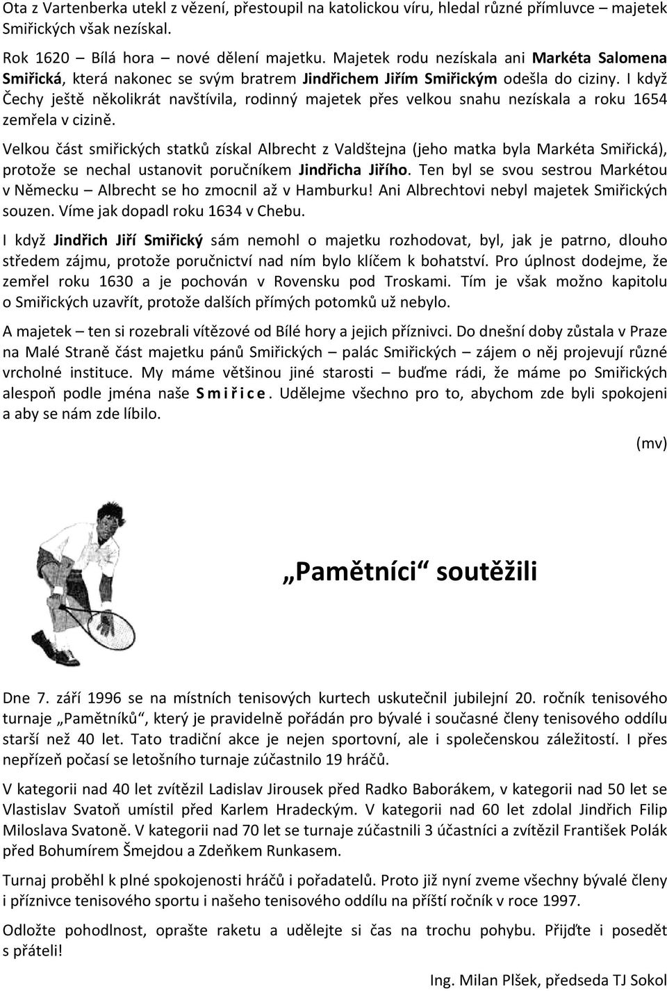 I když Čechy ještě několikrát navštívila, rodinný majetek přes velkou snahu nezískala a roku 1654 zemřela v cizině.