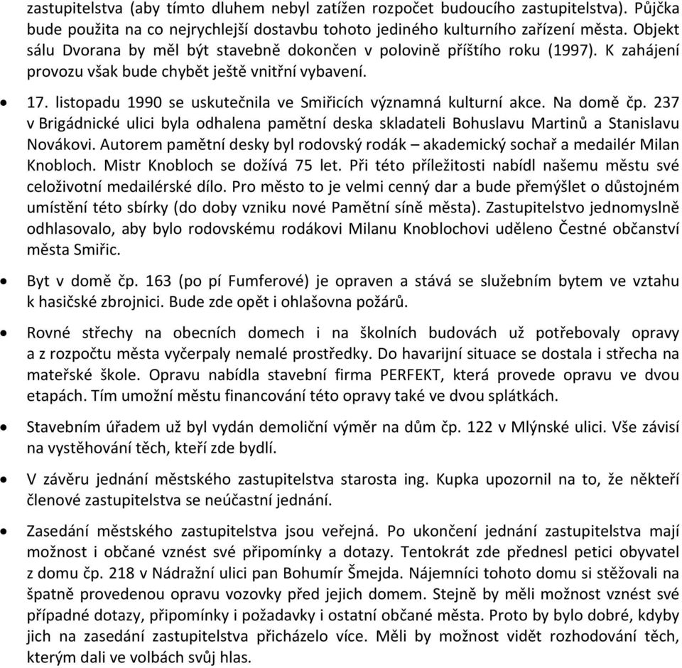 listopadu 1990 se uskutečnila ve Smiřicích významná kulturní akce. Na domě čp. 237 v Brigádnické ulici byla odhalena pamětní deska skladateli Bohuslavu Martinů a Stanislavu Novákovi.