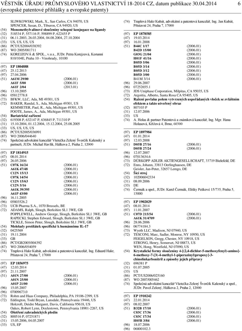 2004 (33) US, US, US, US (86) PCT/US2004/038392 (87) WO 2005/081711 (74) KOREJZOVÁ & SPOL., v.o.s., JUDr. Petra Korejzová, Korunní 810/104E, Praha 10 - Vinohrady, 10100 (97) EP 1804888 (47) 25.12.