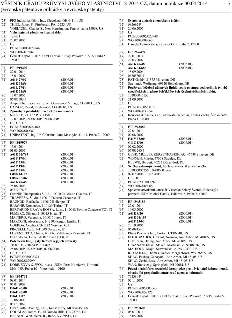 2005 (33) US (86) PCT/US2006/027844 (87) WO 2007/015861 (74) Čermák a spol., JUDr. Karel Čermák, Elišky Peškové 735/16, Praha 5, 15000 (97) EP 1919290 (47) 22.01.2014 (97) 18.01.2007 (51) A61P 27/02 (2006.