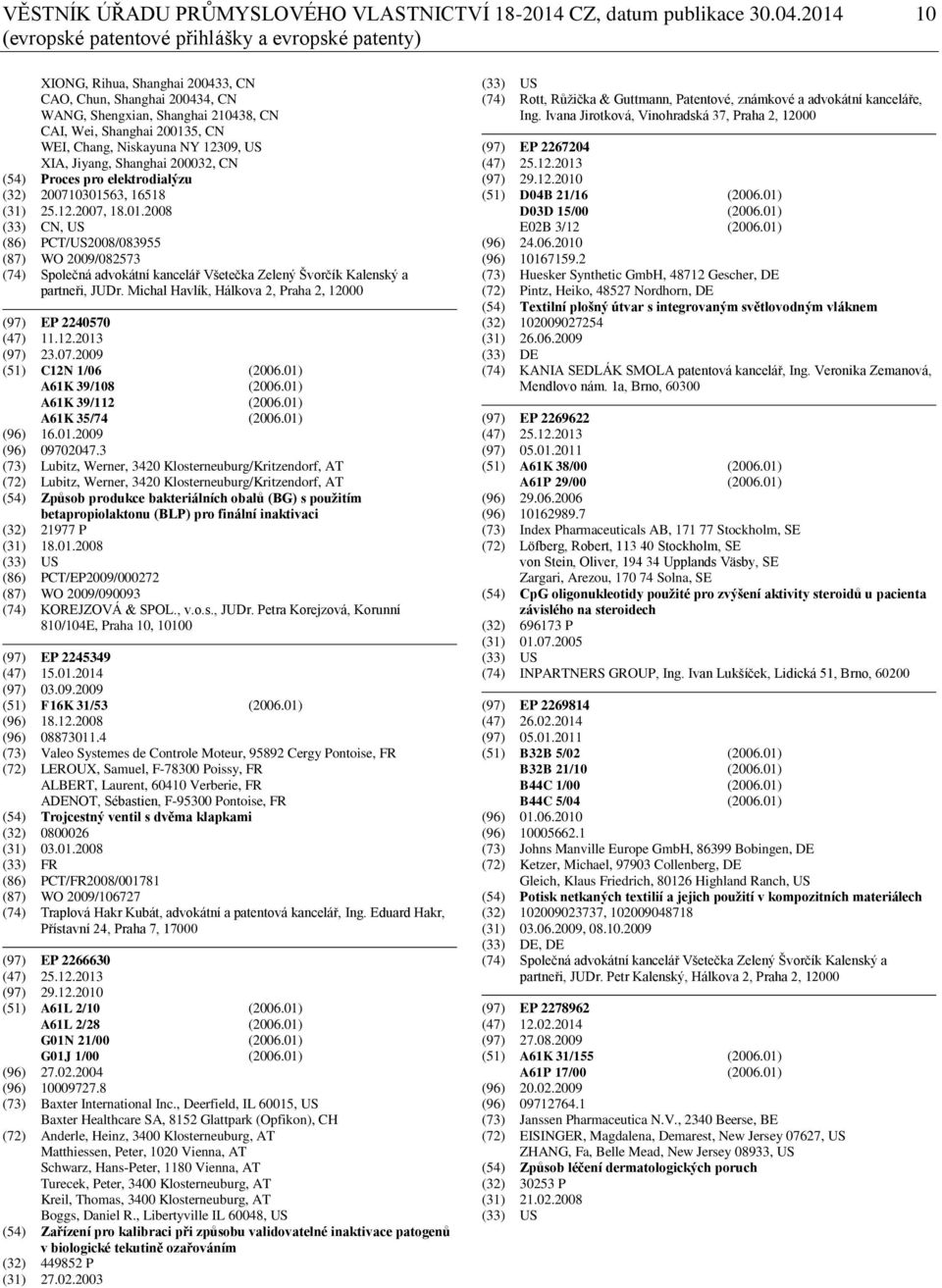 Chang, Niskayuna NY 12309, US XIA, Jiyang, Shanghai 200032, CN (54) Proces pro elektrodialýzu (32) 2007103015