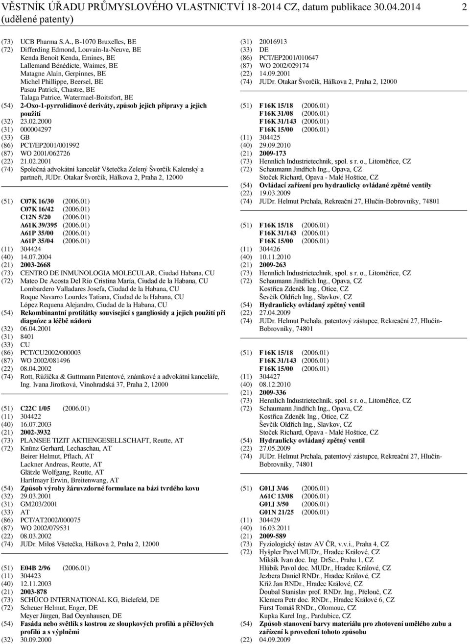 TNICTVÍ 18-2014 CZ, datum publikace 30.04.2014 2 (udělené patenty) (73) UCB Pharma S.A.