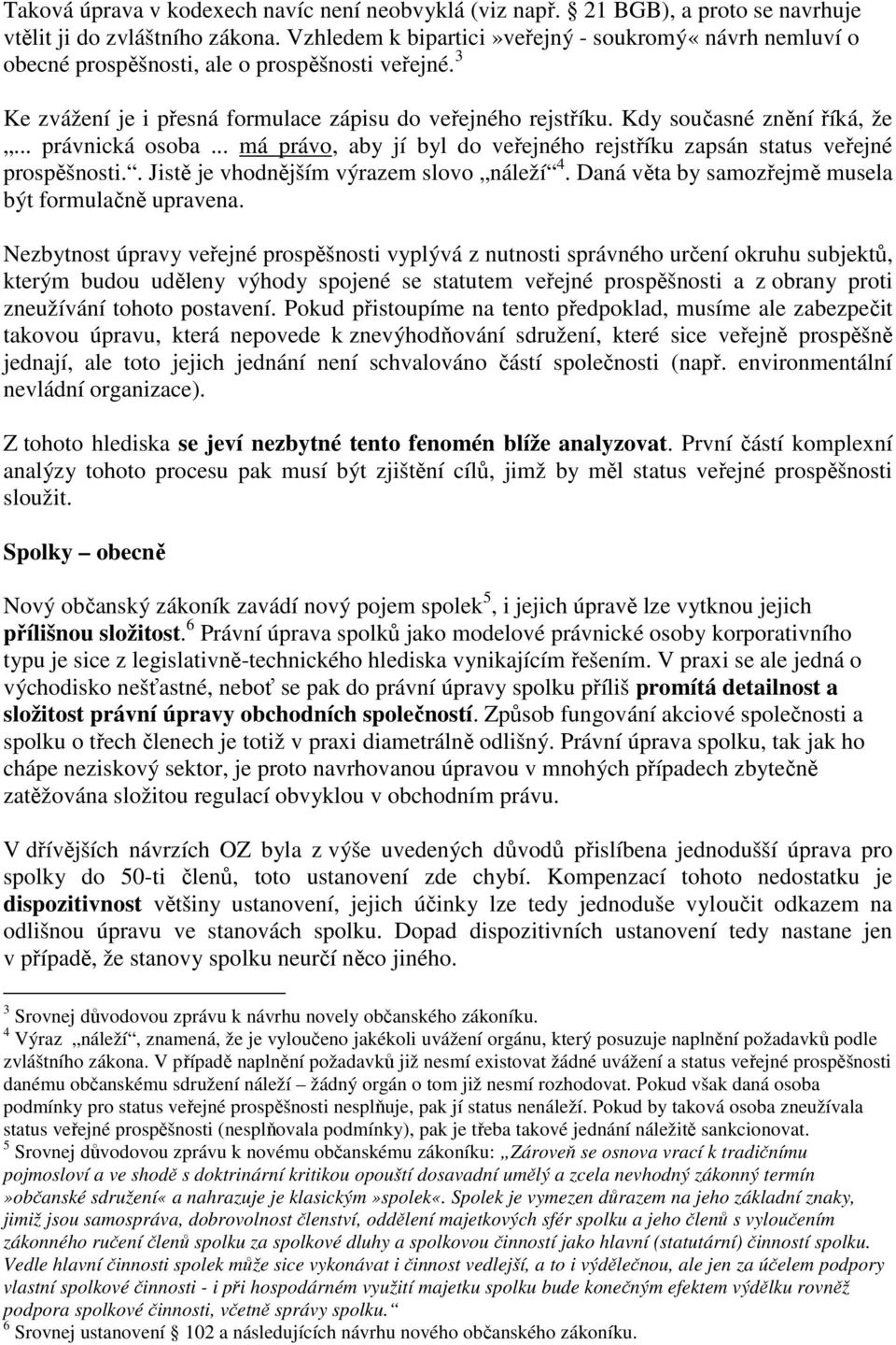 .. právnická osoba... má právo, aby jí byl do veřejného rejstříku zapsán status veřejné prospěšnosti.. Jistě je vhodnějším výrazem slovo náleží 4.