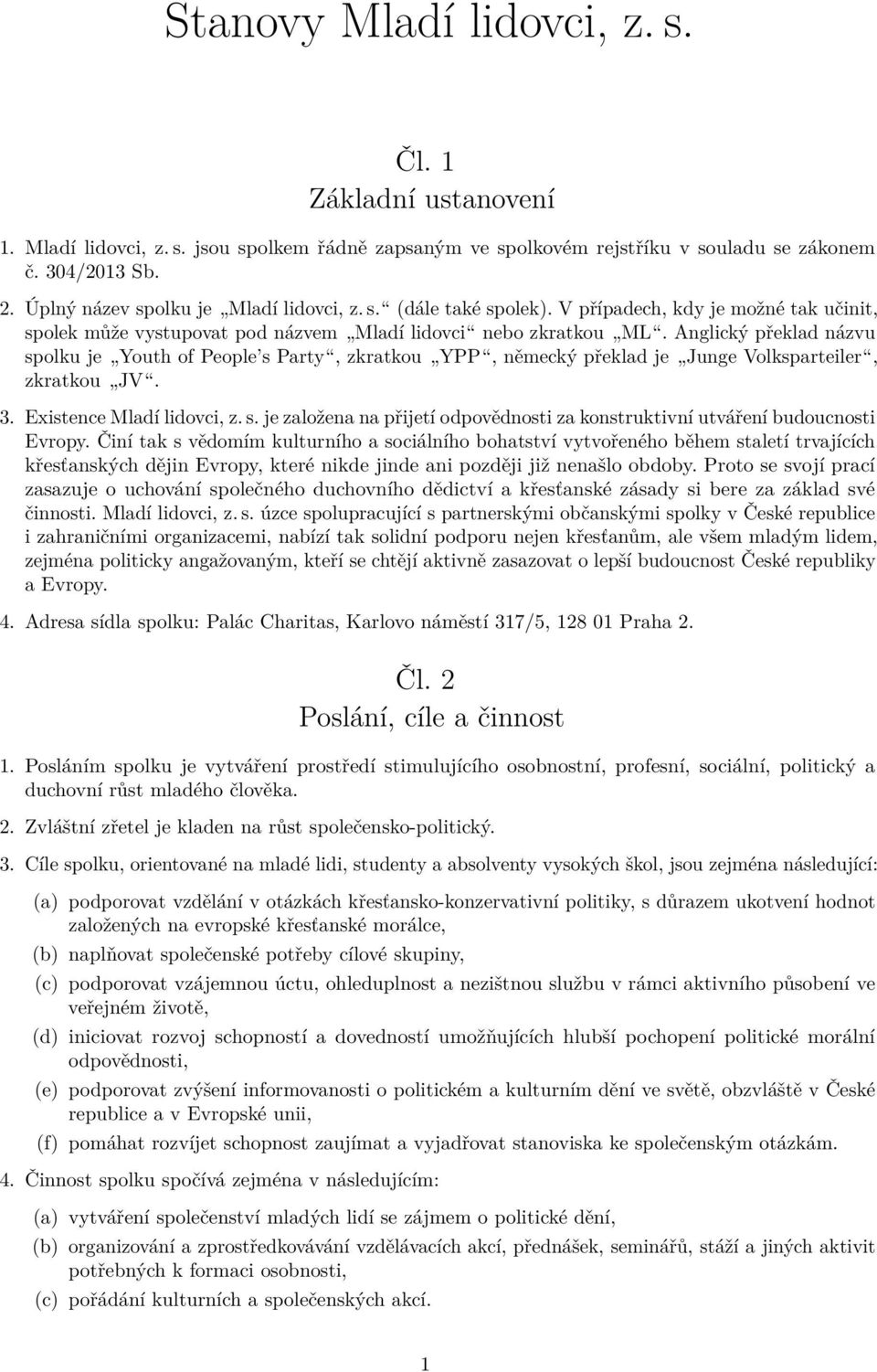 Anglický překlad názvu spolku je Youth of People s Party, zkratkou YPP, německý překlad je Junge Volksparteiler, zkratkou JV. 3. Existence Mladí lidovci, z. s. je založena na přijetí odpovědnosti za konstruktivní utváření budoucnosti Evropy.