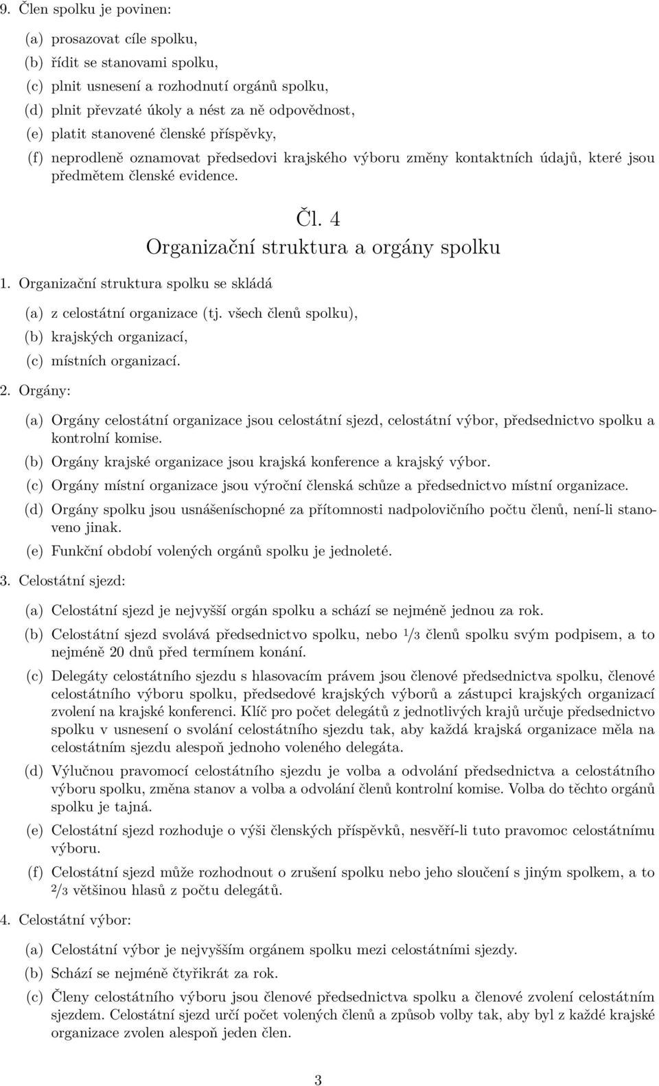 4 Organizační struktura a orgány spolku (a) z celostátní organizace (tj. všech členů spolku), (b) krajských organizací, (c) místních organizací. 2.