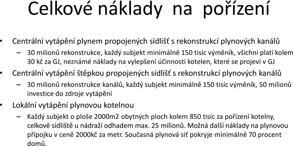 rekonstrukce kanálů, každý subjekt minimálně 150 tisíc výměník, 50 milionů investice do zdroje vytápění Lokální vytápění plynovou kotelnou Každý subjekt o ploše 2000m2 obytných ploch kolem