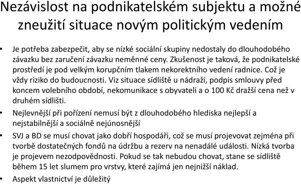 Viz situace sídliště u nádraží, podpis smlouvy před koncem volebního období, nekomunikace s obyvateli a o 100 Kč dražší cena než v druhém sídlišti.