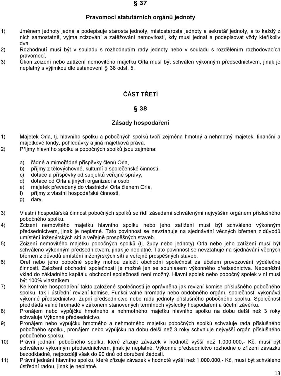 3) Úkon zcizení nebo zatížení nemovitého majetku Orla musí být schválen výkonným předsednictvem, jinak je neplatný s výjimkou dle ustanovení 38 odst. 5.